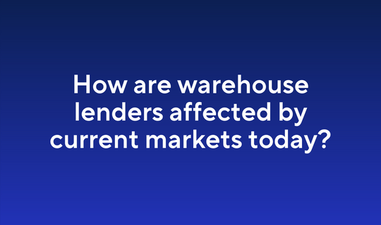 How are warehouse lenders affected by current markets today?