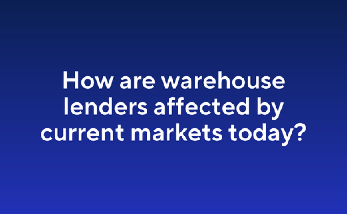 How are warehouse lenders affected by current markets today?